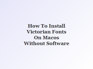 Install Victorian Fonts on Macos Without Software