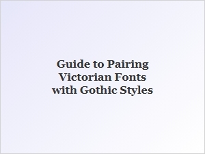 A Guide to Pairing Victorian and Gothic Fonts