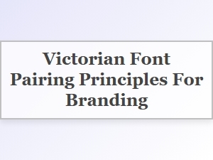 Victorian Font Pairing Principles for Branding