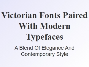 A Guide to Pairing Victorian Fonts with Modern Typefaces